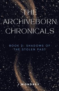 bokomslag Archiveborn Chronicals - book 2: Shadows of the Stolen Past