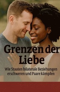 bokomslag Grenzen der Liebe Wie Staaten bilaterale Beziehungen erschweren und Paare kämpfen
