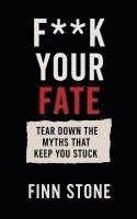 bokomslag F** Your Fate - Tear Down the Myths That Keep You Stuck