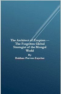 bokomslag Architect of Empires - The Forgotten Global Strategist of the Mongol World