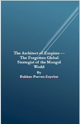 bokomslag Architect of Empires - The Forgotten Global Strategist of the Mongol World