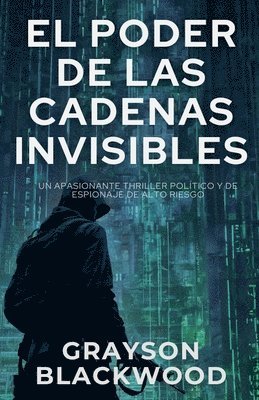 bokomslag El Poder de las Cadenas Invisibles: un Apasionante Thriller Político y de Espionaje de Alto Riesgo