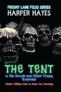 bokomslag The Tent in the Woods and Other Creepy Surprises: Twelve Chilling Tales to Keep You Guessing