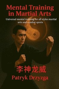 bokomslag Mental Training in Martial Arts: Universal Mental Training for All Styles of Martial Arts and Combat Sports