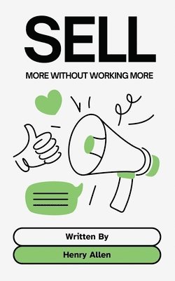 bokomslag Sell &#8203;&#8203;More Without Working More