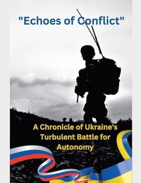 bokomslag Echoes of Conflict A Chronicle of Ukraine's Turbulent Battle for Autonomy