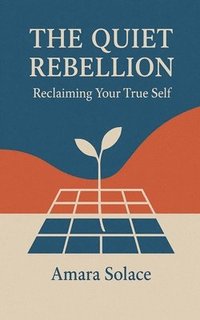 bokomslag The Quiet Rebellion Reclaiming Your True Self