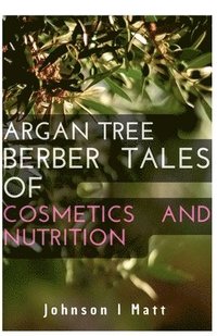 bokomslag Argan Tree Berber Tales of Cosmetics and Nutrition