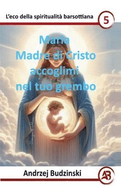 Maria Madre di Cristo accoglimi nel tuo grembo