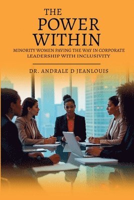 bokomslag The Power Within: Minority Women Paving the Way in Corporate Leadership with Inclusivity