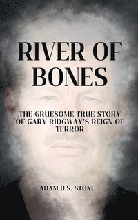 bokomslag River of Bones: The Gruesome True Story of Gary Ridgway's Reign of Terror