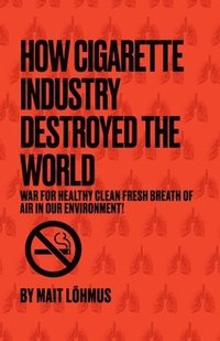 bokomslag How Cigarette Industry Destroyed The World