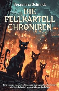 bokomslag Die Fellkartell-Chroniken: Eine witzige magische Romance über sprechende Katzen, die heimlich die Menschheit manipulieren