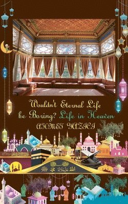 Ahmet Yazici - Wouldn't Eternal Life in Paradise Be Boring?, Häftad