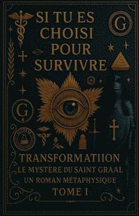 bokomslag Si Vous Êtes Désigné Pour Survivre - Transformation Le Mystère Du Saint-Graal Un Roman Métaphysique Tome I