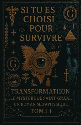bokomslag Si Vous Êtes Désigné Pour Survivre - Transformation Le Mystère Du Saint-Graal Un Roman Métaphysique Tome I