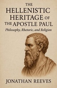 bokomslag The Hellenistic Heritage of the Apostle Paul: Philosophy, Rhetoric, and Religion