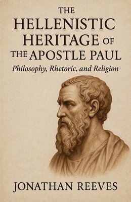 bokomslag The Hellenistic Heritage of the Apostle Paul: Philosophy, Rhetoric, and Religion