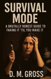 bokomslag Survival Mode: A Brutally Honest Guide to Faking It 'Til You Make It