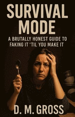 bokomslag Survival Mode: A Brutally Honest Guide to Faking It 'Til You Make It