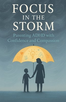 bokomslag Focus in the Storm - Parenting ADHD with Confidence and Compassion