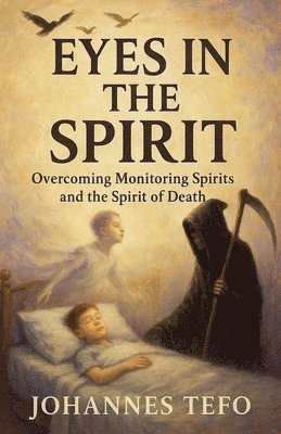 bokomslag Eyes In The Spirit: Overcoming Monitoring Spirits And The Spirit Of Death