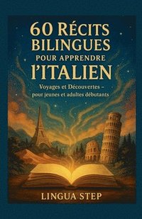 bokomslag 60 Récits Bilingues pour Apprendre l'Italien: Voyages et Découvertes - pour jeunes et adultes débutants