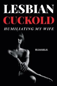 bokomslag Lesbian Cuckold - Humiliating My Wife