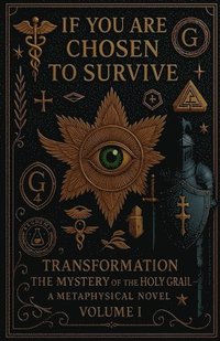 bokomslag IF YOU ARE CHOSEN TO SURVIVE TRANSFORMATION The Mystery of the Holy Grail - A Metaphysical Novel Volume I