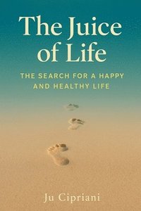 bokomslag Juice of Life - The Search for a Happy and Healthy Life