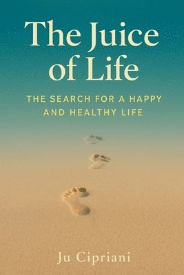 bokomslag Juice of Life - The Search for a Happy and Healthy Life