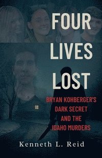bokomslag Four Lives Lost - Bryan Kohberger's Dark Secret and the Idaho Murders