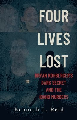 bokomslag Four Lives Lost - Bryan Kohberger's Dark Secret and the Idaho Murders