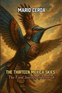 bokomslag The Thirteen Mexica Skies - The Final Journey of Tonatiuh