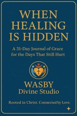 bokomslag When Healing is Hidden: A 31-DAY Journal of Grace