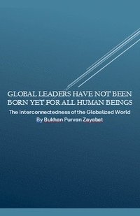 bokomslag Global Leaders Have Not Been Born Yet for All Human Beings: The Interconnectedness of the Globalized World
