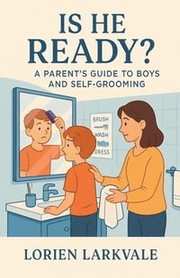 bokomslag Is He Ready? A Parent's Guide to Boys and Self-Grooming