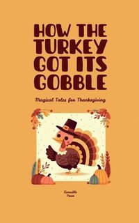 bokomslag How the Turkey Got Its Gobble: Magical Tales for Thanksgiving