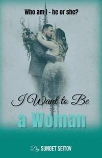 bokomslag I Want to Be a Woman