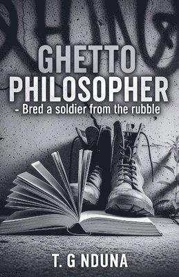 T. G. Nduna, T. G Nduna - Ghetto Philosopher - Bred A Soldier From The Rubble, Häftad