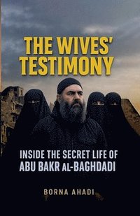bokomslag The Wives' Testimony: Inside the Secret Life of Abu Bakr al-Baghdadi