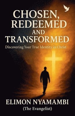 Chosen, Redeemed, and Transformed: Discovering Your True Identity in Christ