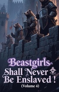 bokomslag Beastgirls Shall Never Be Enslaved! (Volume 4)