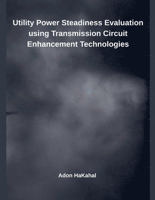 Adon Hakahal - Utility Power Steadiness Evaluation using Transmission Circuit Enhancement Technologies, Häftad