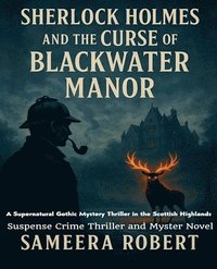 bokomslag Sherlock Holmes and the Curse of Blackwater Manor: A Supernatural Gothic Mystery Thriller in the Scottish Highlands - Suspense Crime Thriller and Myst