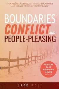 bokomslag Boundaries, Conflict, and People-Pleasing: Stop People-Pleasing, Set Strong Boundaries, and Honor Others With Confidence