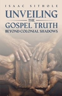bokomslag Unveiling The Gospel Truth Beyond Colonial Shadows