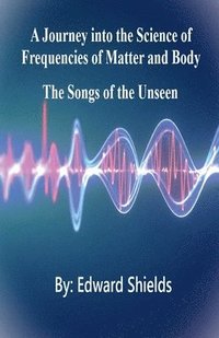 bokomslag A Journey into the Science of Frequencies of Mind and Body