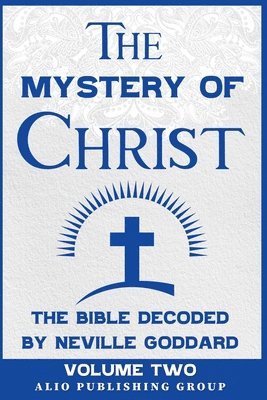 The Mystery of Christ: The Bible Decoded by Neville Goddard Volume Two