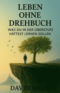 bokomslag Leben ohne Drehbuch: Was du in der Oberstufe hättest lernen sollen